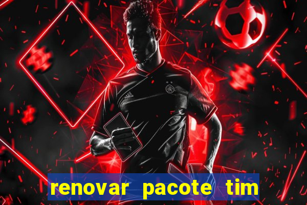 renovar pacote tim beta antes do prazo